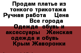 Продам платье из тонкого трикотажа. Ручная работа. › Цена ­ 2 000 - Все города Одежда, обувь и аксессуары » Женская одежда и обувь   . Крым,Жаворонки